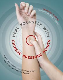 Heal Yourself with Chinese Pressure Points: Treat common ailments and stay healthy using 12 key acupressure points