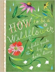 How to Be a Wildflower  A Field Guide