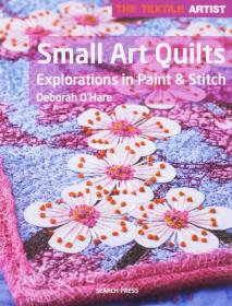 The Textile Artist: Small Art Quilts: Explorations in Paint & Stitch