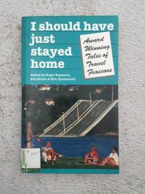 I Should Have Just Stayed Home: Award-Winning Tales of Travel Fiascos