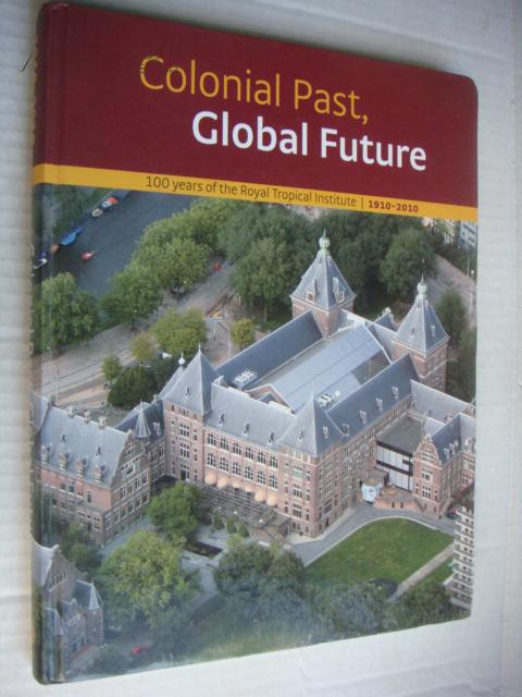 Colonial Past,Global Future （100 years of the Royal Tropical Institute 1910-2010）