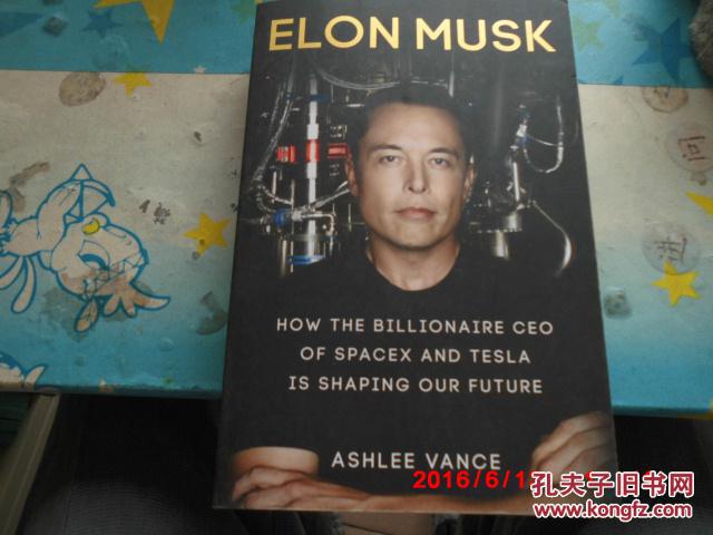 ELON MUSK:how the billionaire CEO of SpaceX and TESLA is shaping our future ：特斯拉创始人马斯克传，英文原版插图本