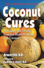 Coconut Cures: Preventing And Treating Common Health Problems With Coconut