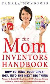 The Mom Inventors Handbook: How To Turn Your Great Idea Into The Next Big Thing