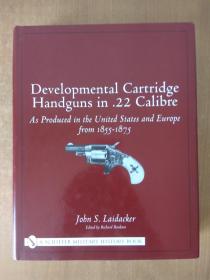 Developmental Cartridge Handguns in .22 Calibre: As Produced in the United States and Europe from 1855-1875 22英寸口径的手枪：从1855-1875年在美国和欧洲生产 大开本图文本