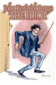 The Idiot By John Kendrick Bangs  Fiction  Fantasy  Fairy Tales  Folk Tales  Legends & Mythology