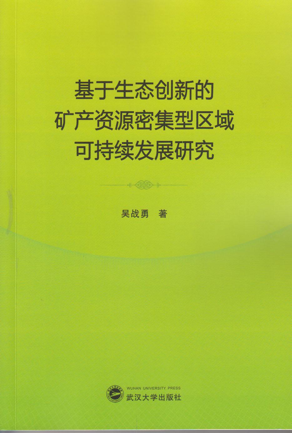 基于生态创新的矿产资源密集型区域可持续发展研究 吴战勇  武汉大学出版社