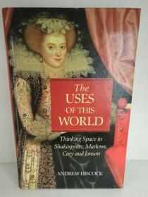 威尔士大学版   The Uses of This World Thinking Space in Shakespeare,Marlowe,Cary and Jonson by Andrew Hiscock （文学研究）英文原版书