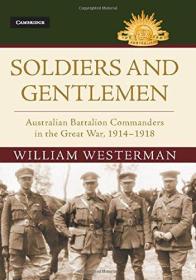 Soldiers and Gentlemen: Australian Battalion Commanders in the Great War, 1914–1918