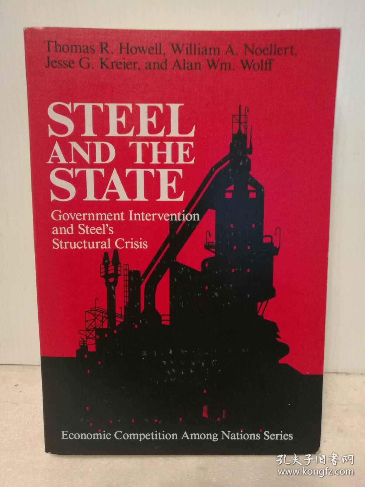 钢铁与国家：政府干预与钢铁行业结构性危机 Steel and the State: Government Intervention and Steels Structural Crisis （经济学） 英文原版书
