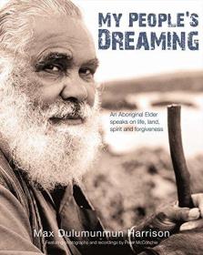 My Peoples Dreaming: An Aboriginal Elder Speaks on Life, Land, Spirit and Forgiveness