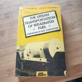 The Urban Transportation of Irradiated Fuel辐照燃料的城市运输