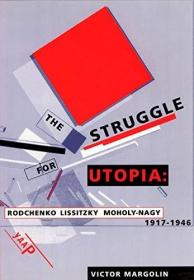The Struggle for Utopia: Rodchenko, Lissitzky, Moholy-Nagy, 1917-1946