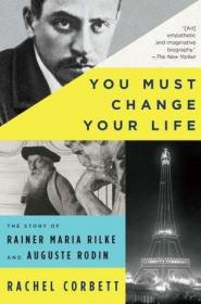 You Must Change Your Life The Story of Rainer Maria Rilke and Auguste Rodin你必须改变：诗人里尔克与雕塑家罗丹的故事，英文原版