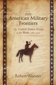 预订 The American Military Frontiers: The United States Army in the West, 1783-1900，英文原版