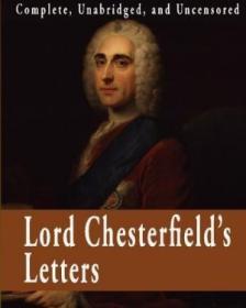 Lord Chesterfield's Letters : Complete, Unabridged, and Uncensored