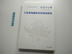 北京中心城（01－18片区）工业用地整体利用规划研究 （全新塑封）