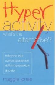 Hyperactivity: What's the Alternative? - Help Your Child Overcome Attention Deficit Hyperactivity Disorder