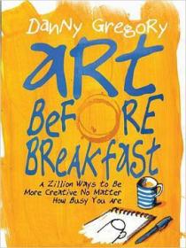 Art Before Breakfast：A Zillion Ways to be More Creative No Matter How Busy You are