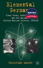 预订 高被引图书Elemental Germans: Klaus Fuchs, Rudolf Peierls and the Making of British Nuclear Culture 1939-59 (2012)