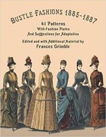 英文原版Bustle Fashions 1885-1887: 41 Patterns with Fashion Plates and Suggestions for Adaptation