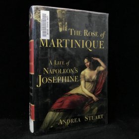 2004年 安德里亚·斯图尔特 《马提尼克玫瑰：拿破仑的约瑟芬皇后传》,精装，有插图，The Rose of Martinique: A Life of Napoleon's Josephine