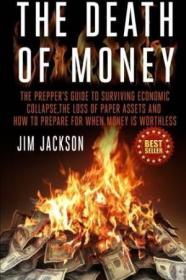 The Death Of Money: The Prepper's Guide To Surviving Economi
