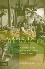 Game In The Garden: A Human History Of Wildlife In Western C