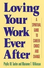 Loving your work ever after: A spiritual guide to career cho