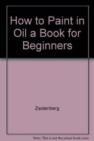 How to Paint in Oil: A Book for Beginners-如何在油里画画：初