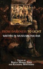 英文原版 From Darkness to Light: Writers in Museums 1798-1898