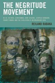 英文原版 The Negritude Movement: W.E.B. Du Bois, Leon Damas, Aime Cesaire, Leopold Senghor, Frantz Fanon, and the Evolution of an Insurgent Idea