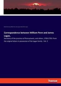 英文原版 Correspondence between William Penn and James Logan,: Secretary of the province of Pennsylvanis, and others, 1700-1750. From the original letters in p