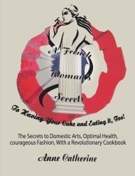 现货A French Woman's Secrets to Having Your Cake and Eating it, Too!: The Secrets to Domestic Arts, Optimal Health, Courageous Fashion, With a Revolutionary[9781684112746]