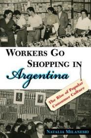 现货Workers Go Shopping in Argentina: The Rise of Popular Consumer Culture[9780826352415]