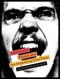 现货Intermedia, Fluxus and the Something Else Press: Selected Writings by Dick Higgins[9781938221200]