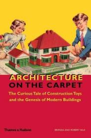 现货 Architecture on the Carpet: The Curious Tale of Construction Toys and the Genesis of Modern Buildings[9780500342855]