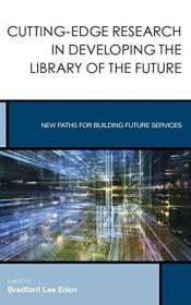 现货Cutting-Edge Research in Developing the Library of the Future: New Paths for Building Future Services (Creating the 21st-Century Academic Library)[9781442250451]