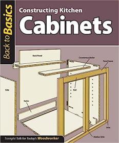 现货Constructing Kitchen Cabinets (Back to Basics): Straight Talk for Today's Woodworker[9781565234666]