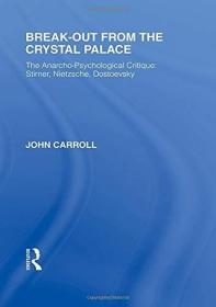 现货Break-Out from the Crystal Palace: The Anarcho-Psychological Critique: Stirner, Nietzsche, Dostoevsky[9781138882041]