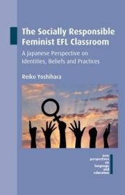 现货The Socially Responsible Feminist EFL Classroom: A Japanese Perspective on Identities, Beliefs and Practices (New Perspectives on Language and Education)[9781783098019]