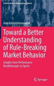 现货Toward a Better Understanding of Rule-Breaking Market Behavior: Insights from Performance Breakthroughs in Sports (2019) (Contributions to Management Science)[9783030161064]