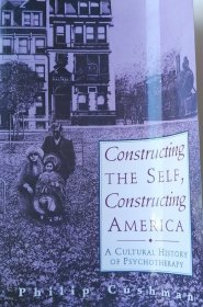英文原版 Constructing the Self. Constructing America: A cultural history of psychotherapy