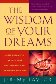 Wisdom of Your Dreams: Using Dreams to Tap Into Your Unconscious and Transform Your Life