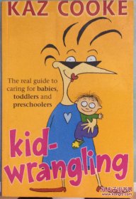 Kidwrangling: The Real Guide to Caring for Babies  Toddlers and Pre-Schoolers