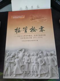 握管拾零--社会主义革命和建设、 改革开放新时期北京党史论文集（2011-2016）：新中国成立初期的北京市中苏友好协会 ，新中国成立后首都京剧工作回眸， 北京市小三线建设初探 ，九一三事件后的整顿研究， 邓小平与“改革开放”一词的提出，社会主义革命和建设与改革开放和社会主义现一 从改革的顶层设计看邓小平与干部离退休制度建立， 邓小平对改革开放前30年历史的科学认识和判断 ，