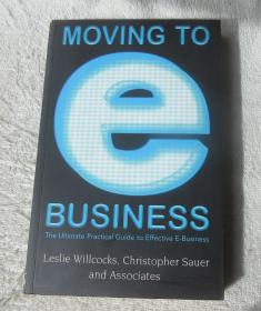 MOVING TO E- BUSINESS: The Ultimate Practical Guide to Effective E-Business