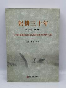躬耕三十年（1986-2016） : 广州市花都区民间文艺家协会成立30周年文选