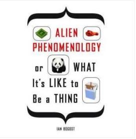 Alien Phenomenology, or What It's Like to Be a Thing