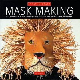 Mask Making: Get Started in a New Craft with Easy-To-Follow